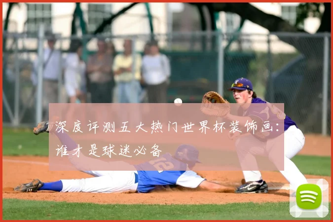 深度评测五大热门世界杯装饰画：谁才是球迷必备