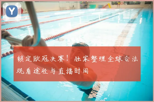 锁定欧冠决赛！独家整理全球合法观看途径与直播时间